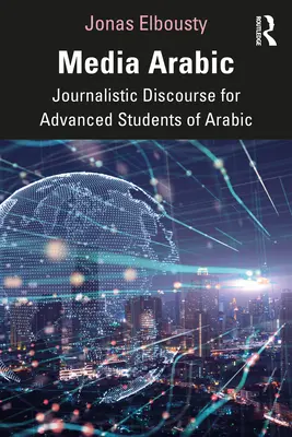 L'arabe des médias : Discours journalistique pour les étudiants avancés en arabe - Media Arabic: Journalistic Discourse for Advanced Students of Arabic