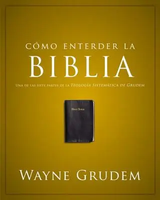 Cmo Entender La Biblia : Une des sept parties de la théologie systémique de Grudem - Cmo Entender La Biblia: Una de Las Siete Partes de la Teologa Sistemtica de Grudem