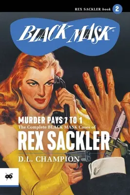 Murder Pays 7 to 1 : The Complete Black Mask Cases of Rex Sackler, Volume 2 - Murder Pays 7 to 1: The Complete Black Mask Cases of Rex Sackler, Volume 2