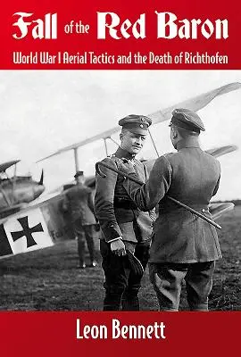 La chute du baron rouge : la tactique aérienne de la Première Guerre mondiale et la mort de Richthofen - Fall of the Red Baron: World War I Aerial Tactics and the Death of Richthofen