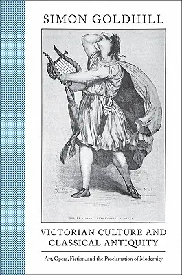 La culture victorienne et l'Antiquité classique : L'art, l'opéra, la fiction et la proclamation de la modernité - Victorian Culture and Classical Antiquity: Art, Opera, Fiction, and the Proclamation of Modernity