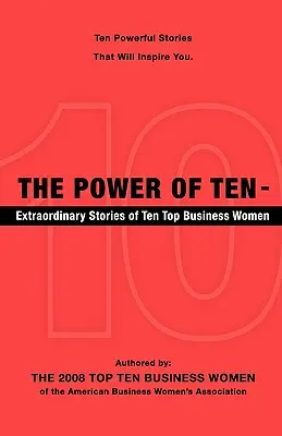 Le pouvoir des dix - Histoires extraordinaires de dix femmes d'affaires de premier plan - The Power of Ten - Extraordinary Stories of Ten Top Business Women