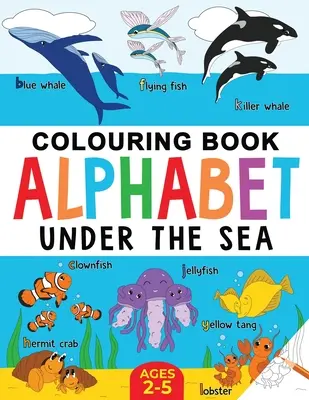 Livre de coloriage sous la mer pour les enfants : Alphabet de la vie marine : 2-5 ans - Under the Sea Colouring Book for Children: Alphabet of Sea Life: Ages 2-5