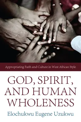 Dieu, l'esprit et la plénitude humaine : S'approprier la foi et la culture dans le style ouest-africain - God, Spirit, and Human Wholeness: Appropriating Faith and Culture in West African Style