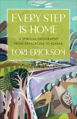 Chaque pas est une maison : Une géographie spirituelle des Appalaches à l'Alaska - Every Step Is Home: A Spiritual Geography from Appalachia to Alaska