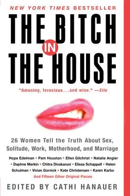 La garce de la maison : 26 femmes disent la vérité sur le sexe, la solitude, le travail, la maternité et le mariage - The Bitch in the House: 26 Women Tell the Truth about Sex, Solitude, Work, Motherhood, and Marriage