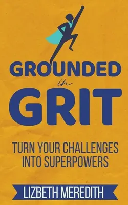 Le courage à la base : Transformez vos défis en superpouvoirs - Grounded in Grit: Turn Your Challenges Into Superpowers