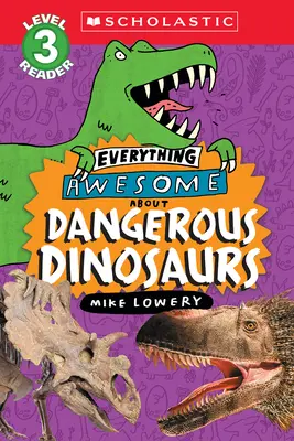 Tout ce qui est génial à propos de : Les dinosaures dangereux (Scholastic Reader, niveau 3) - Everything Awesome About: Dangerous Dinosaurs (Scholastic Reader, Level 3)