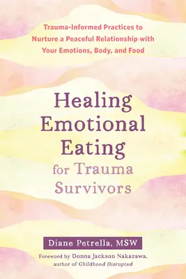 Guérir l'alimentation émotionnelle pour les survivants de traumatismes : Des pratiques fondées sur les traumatismes pour entretenir une relation sereine avec vos émotions, votre corps et votre alimentation - Healing Emotional Eating for Trauma Survivors: Trauma-Informed Practices to Nurture a Peaceful Relationship with Your Emotions, Body, and Food