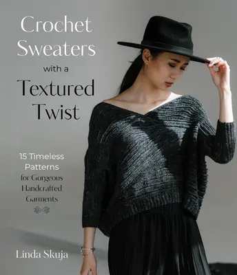 Chandails au crochet avec une touche de texture : 15 patrons intemporels pour de superbes vêtements faits à la main - Crochet Sweaters with a Textured Twist: 15 Timeless Patterns for Gorgeous Handcrafted Garments