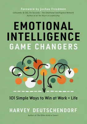 L'intelligence émotionnelle : 101 façons simples de gagner au travail et dans la vie - Emotional Intelligence Game Changers: 101 Simple Ways to Win at Work and Life