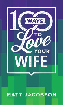 100 façons d'aimer sa femme : Le chemin simple et puissant vers un mariage aimant - 100 Ways to Love Your Wife: The Simple, Powerful Path to a Loving Marriage