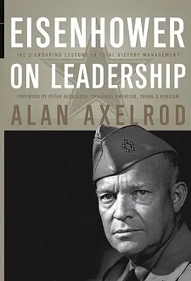 Eisenhower sur le leadership : Les leçons durables d'Ike sur la gestion de la victoire totale - Eisenhower on Leadership: Ike's Enduring Lessons in Total Victory Management