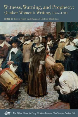 Témoin, avertissement et prophétie : Les écrits des femmes quakers, 1655-1700 Volume 60 - Witness, Warning, and Prophecy: Quaker Women's Writing, 1655-1700 Volume 60