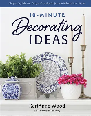 Idées de décoration en 10 minutes : Des projets simples, élégants et économiques pour rafraîchir votre maison - 10-Minute Decorating Ideas: Simple, Stylish, and Budget-Friendly Projects to Refresh Your Home