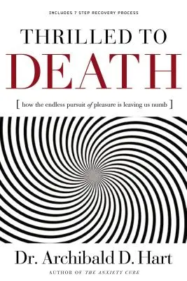 La mort dans l'âme : Comment la recherche incessante du plaisir nous laisse insensibles - Thrilled to Death: How the Endless Pursuit of Pleasure Is Leaving Us Numb
