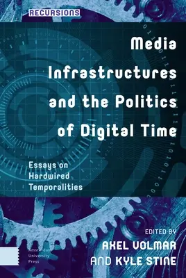 Infrastructures médiatiques et politique du temps numérique : essais sur les temporalités câblées - Media Infrastructures and the Politics of Digital Time: Essays on Hardwired Temporalities