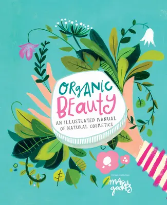 Organic Beauty : Un guide illustré pour fabriquer ses propres produits de beauté - Organic Beauty: An Illustrated Guide to Making Your Own Skincare