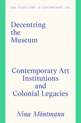 Décentrer le musée : Institutions d'art contemporain et héritages coloniaux - Decentring the Museum: Contemporary Art Institutions and Colonial Legacies