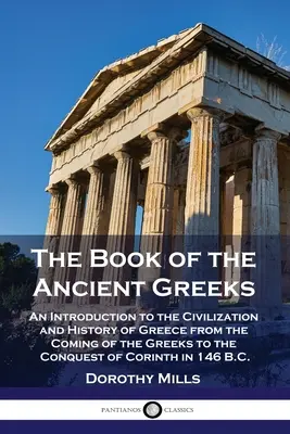 Le livre des anciens Grecs : Une introduction à la civilisation et à l'histoire de la Grèce depuis l'arrivée des Grecs jusqu'à la conquête de Corinthe en - The Book of the Ancient Greeks: An Introduction to the Civilization and History of Greece from the Coming of the Greeks to the Conquest of Corinth in