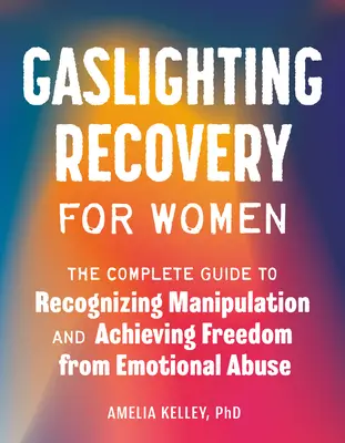 Gaslighting Recovery for Women : Le guide complet pour reconnaître la manipulation et se libérer de la violence psychologique - Gaslighting Recovery for Women: The Complete Guide to Recognizing Manipulation and Achieving Freedom from Emotional Abuse