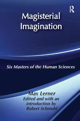 L'imagination magistrale : Six maîtres de la science humaine - Magisterial Imagination: Six Masters of the Human Science