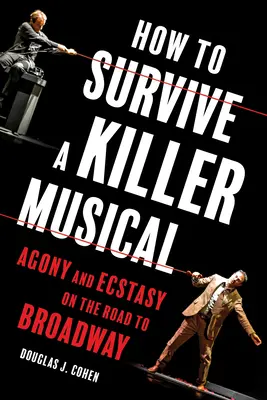Comment survivre à une comédie musicale meurtrière : Agonie et extase sur la route de Broadway - How to Survive a Killer Musical: Agony and Ecstasy on the Road to Broadway