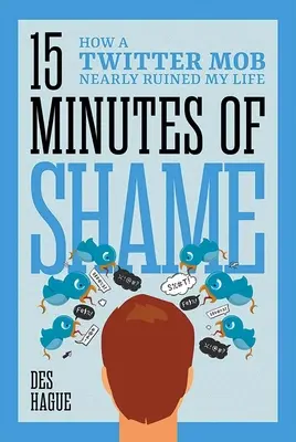 Quinze minutes de honte : comment une foule sur Twitter a failli ruiner ma vie - Fifteen Minutes of Shame: How a Twitter Mob Nearly Ruined My Life