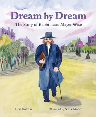 Rêve par rêve : L'histoire du rabbin Isaac Mayer Wise - Dream by Dream: The Story of Rabbi Isaac Mayer Wise