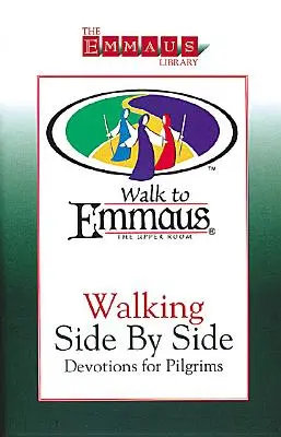 Marcher côte à côte : Devotions for Pilgrims : Walk to Emmaus (en anglais) - Walking Side by Side: Devotions for Pilgrims: Walk to Emmaus