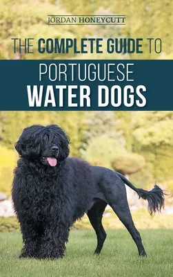 Le guide complet du chien d'eau portugais : choisir, élever, dresser, socialiser, nourrir et aimer son nouveau chien d'eau portugais. - The Complete Guide to Portuguese Water Dogs: Choosing, Raising, Training, Socializing, Feeding, and Loving Your New PWD