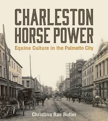 La puissance des chevaux de Charleston : la culture équine dans la ville des palmiers - Charleston Horse Power: Equine Culture in the Palmetto City