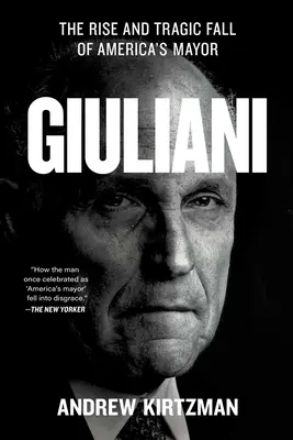 Giuliani : L'ascension et la chute tragique du maire de l'Amérique - Giuliani: The Rise and Tragic Fall of America's Mayor