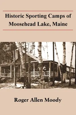 Camps sportifs historiques du lac Moosehead, Maine - Historic Sporting Camps of Moosehead Lake, Maine