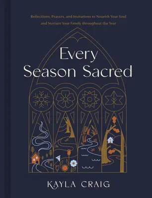 Chaque saison est sacrée : Réflexions, prières et invitations pour nourrir votre âme et votre famille tout au long de l'année. - Every Season Sacred: Reflections, Prayers, and Invitations to Nourish Your Soul and Nurture Your Family Throughout the Year
