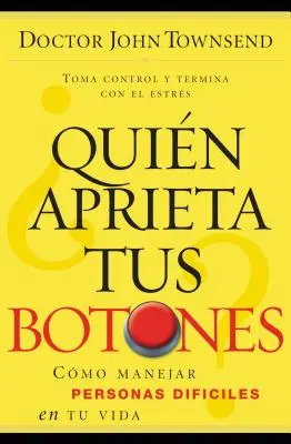 Quin Aprieta Tus Botones? : Cmo Manejar La Gente Difcil En Tu Vida - Quin Aprieta Tus Botones?: Cmo Manejar La Gente Difcil En Tu Vida