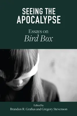 Voir l'apocalypse : Essais sur Bird Box - Seeing the Apocalypse: Essays on Bird Box