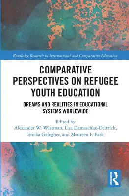 Perspectives comparatives sur l'éducation des jeunes réfugiés : Rêves et réalités dans les systèmes éducatifs du monde entier - Comparative Perspectives on Refugee Youth Education: Dreams and Realities in Educational Systems Worldwide