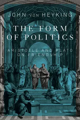 La forme de la politique : Aristote et Platon sur l'amitié Volume 66 - The Form of Politics: Aristotle and Plato on Friendship Volume 66