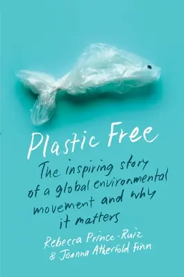 Plastic Free : L'histoire inspirante d'un mouvement environnemental mondial et son importance - Plastic Free: The Inspiring Story of a Global Environmental Movement and Why It Matters