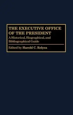 Le bureau exécutif du président : Guide historique, biographique et bibliographique - The Executive Office of the President: A Historical, Biographical, and Bibliographical Guide