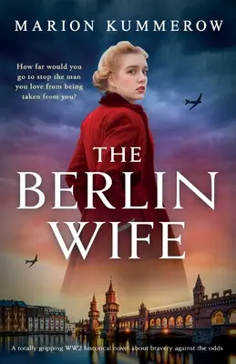 L'épouse de Berlin : un roman historique de la Seconde Guerre mondiale totalement captivant sur la bravoure contre vents et marées. - The Berlin Wife: A totally gripping WW2 historical novel about bravery against the odds