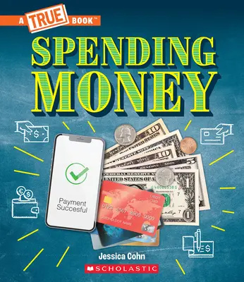 Dépenser de l'argent : Budgets, cartes de crédit, escroqueries... et bien plus encore ! (un livre vrai : L'argent) - Spending Money: Budgets, Credit Cards, Scams... and Much More! (a True Book: Money)