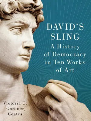 La fronde de David : Une histoire de la démocratie en dix œuvres d'art - David's Sling: A History of Democracy in Ten Works of Art