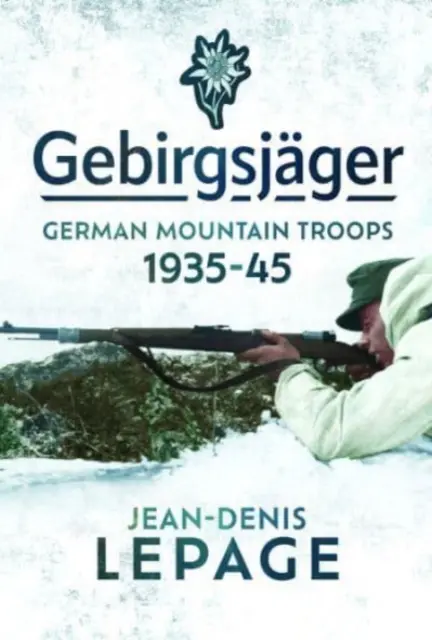 Gebirgsjger : Les troupes de montagne allemandes, 1935-1945 - Gebirgsjger: German Mountain Troops, 1935-1945