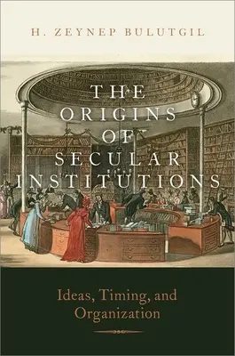 Origines des institutions laïques - Idées, calendrier et organisation - Origins of Secular Institutions - Ideas, Timing, and Organization