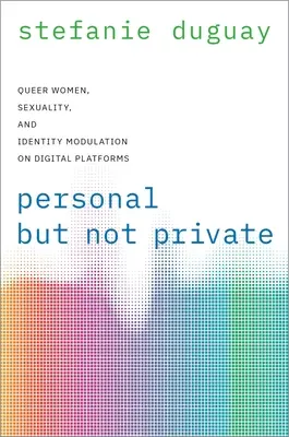 Personnel mais pas privé - Les femmes queer, la sexualité et la modulation de l'identité sur les plateformes numériques - Personal but Not Private - Queer Women, Sexuality, and Identity Modulation on Digital Platforms