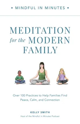 Mindful in Minutes : La méditation pour la famille moderne : Plus de 100 pratiques pour aider les familles à trouver la paix, le calme et la connexion - Mindful in Minutes: Meditation for the Modern Family: Over 100 Practices to Help Families Find Peace, Calm, and Connection