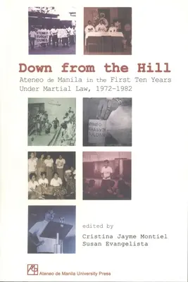 En bas de la colline : L'Ateneo de Manille pendant les dix premières années de la loi martiale, 1972-1982 - Down from the Hill: Ateneo de Manila in the First Ten Years Under Martial Law, 1972-1982