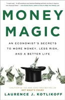 La magie de l'argent - Les secrets d'un économiste pour plus d'argent, moins de risques et une vie meilleure - Money Magic - An Economist's Secrets to More Money, Less Risk, and a Better Life